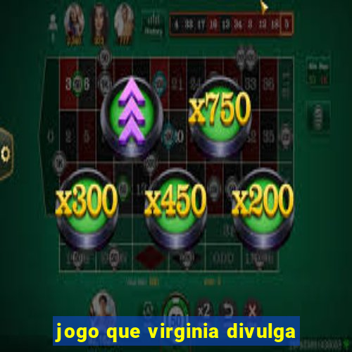 jogo que virginia divulga